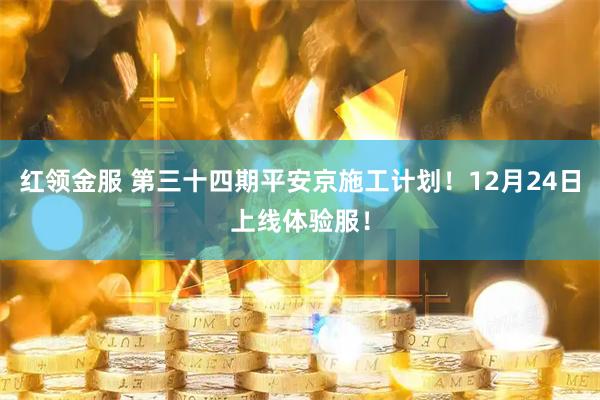 红领金服 第三十四期平安京施工计划!12月24日上线体验服!